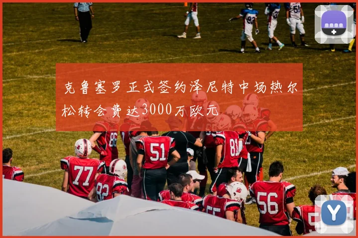 克鲁塞罗正式签约泽尼特中场热尔松转会费达3000万欧元