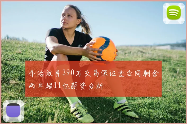 乔治放弃390万交易保证金合同剩余两年超11亿薪资分析